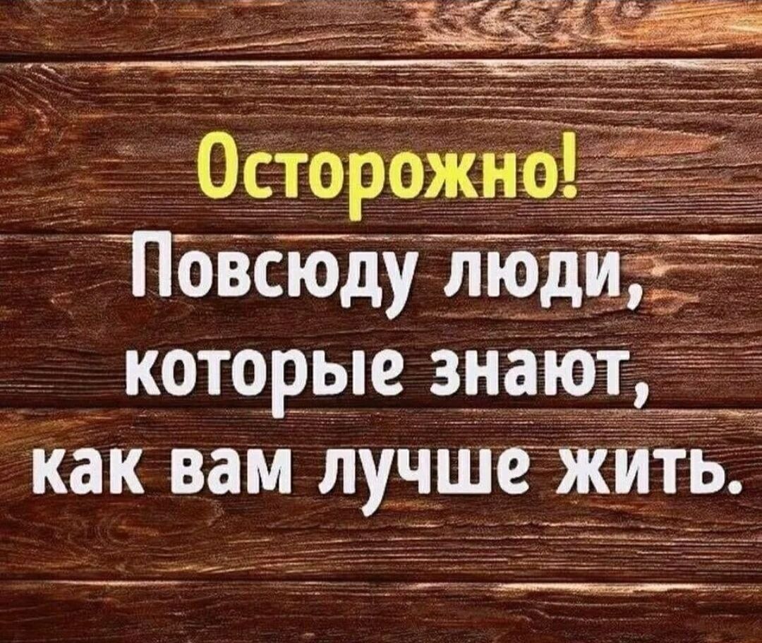 Осторожно! Повсюду люди, которые знают, как вам лучше жить.