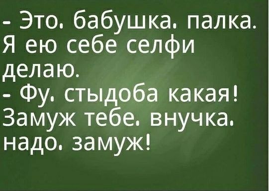 - Это. бабушка, палка. Я ею себе селфи делаю. - Фу. стыдоба какая! Замуж тебе, внучка. надо. замуж!