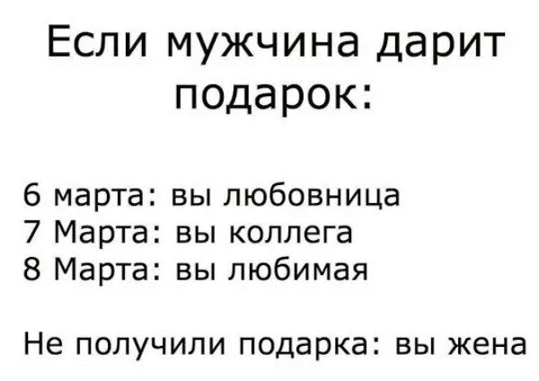 Если мужчина дарит подарок:\n6 марта: вы любовница\n7 марта: вы коллега\n8 марта: вы любимая\nНе получили подарок: вы жена