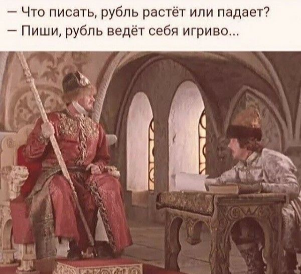 – Что писать, рубль растёт или падает?
– Пиши, рубль ведёт себя игриво...