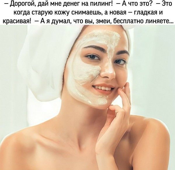 Дорогой, дай мне денег на пилинг! — А что это? — Это когда старую кожу снимаешь, а новая — гладкая и красивая! — А я думал, что вы, змеи, бесплатно линяете...