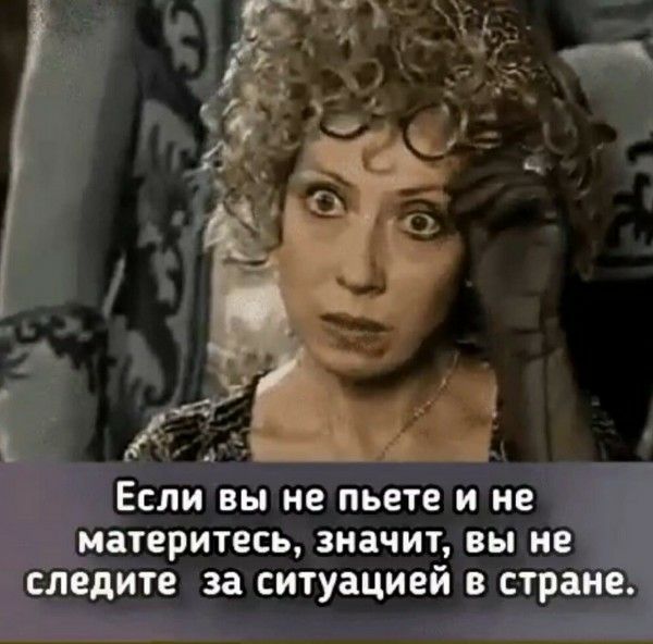 Если вы не пьете и не материтесь, значит, вы не следите за ситуацией в стране.