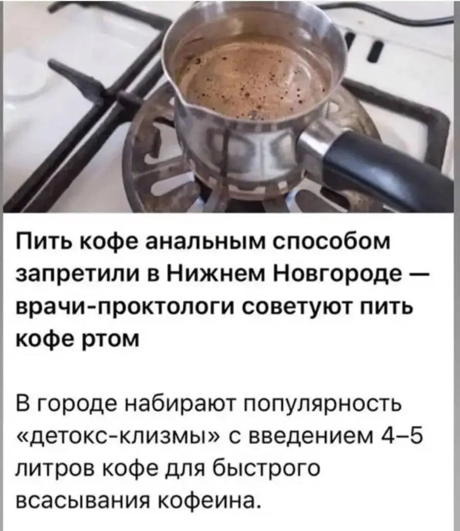 Пить кофе аналитическим способом запретили в Нижнем Новгороде — врачи-проктологи советуют пить кофе ртом

В городе набирают популярность «детокс-клизмы» с введением 4–5 литров кофе для быстрого всасывания кофеина.