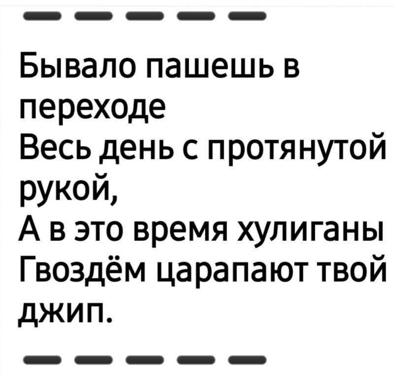 Бывало пашешь в переходе
Весь день с протянутой рукой,
А в это время хулиганы
Гвоздём царапают твой джип.