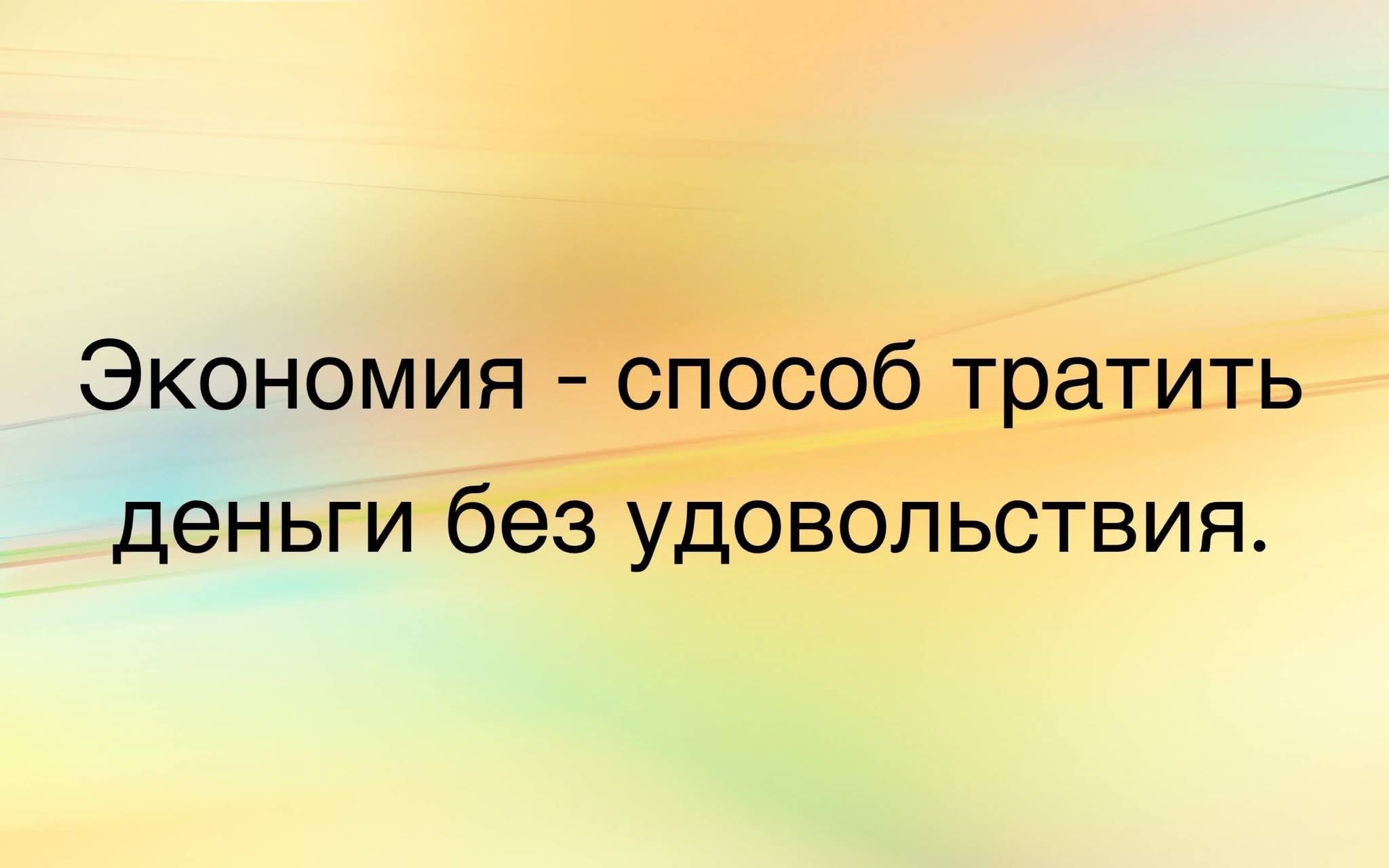 Экономия - способ тратить деньги без удовольствия.