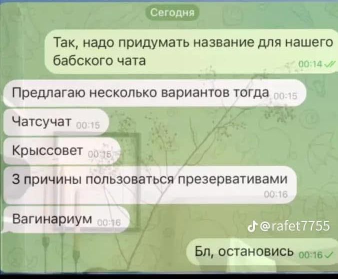 Так, надо придумывать название для нашего бабского чата
Предлагаю несколько вариантов тогда
Чатсчат
Крыссовет
3 причины пользоваться презервативами
Вагинарийум
Бл, остановись