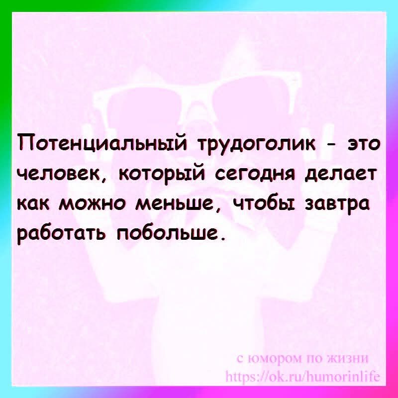 Потенциальный трудоголик – это человек, который сегодня делает как можно меньше, чтобы завтра работать побольше.