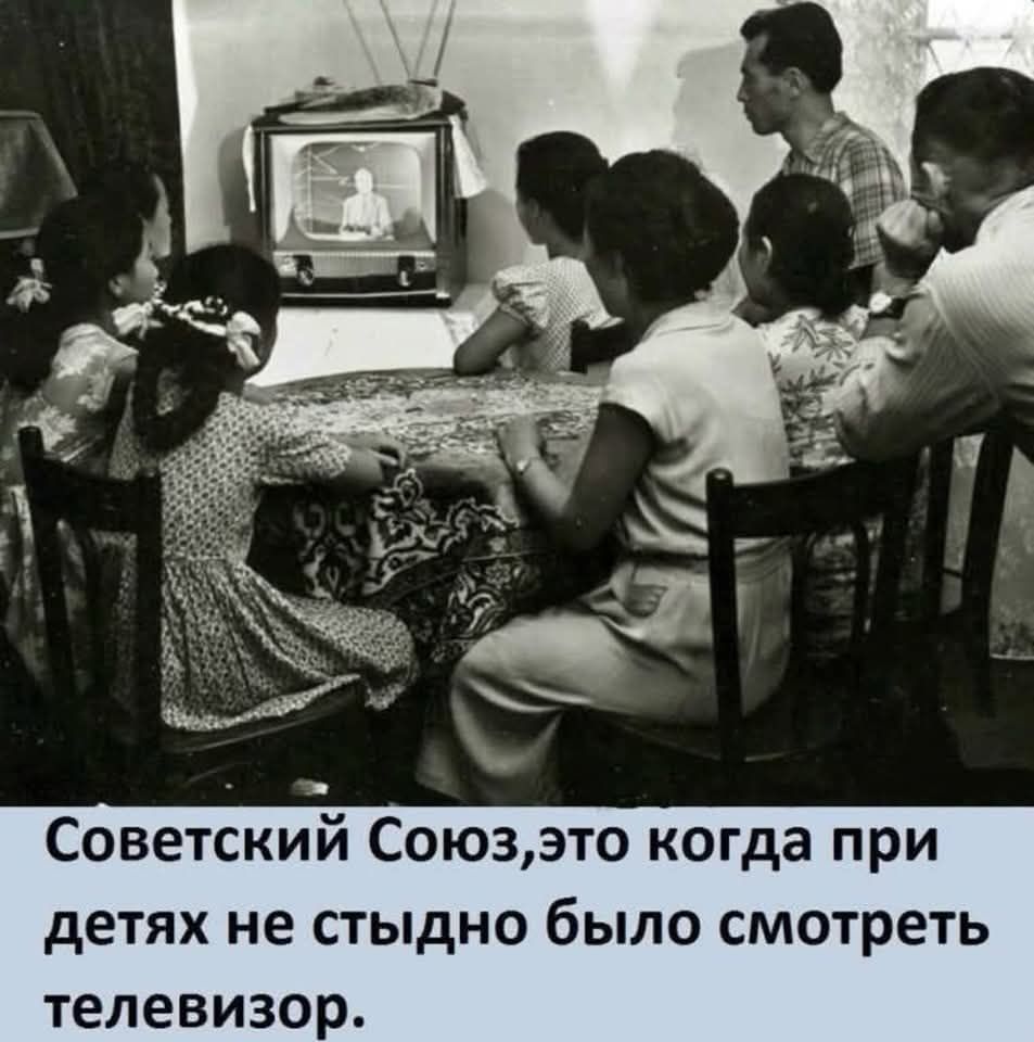 Советский Союз, это когда при детях не стыдно было смотреть телевизор.