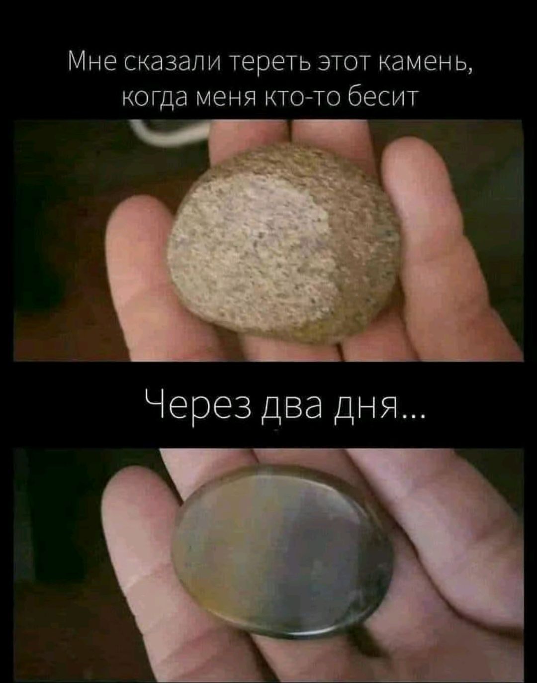 Мне сказали тереть этот камень, когда меня кто-то бесит
Через два дня...