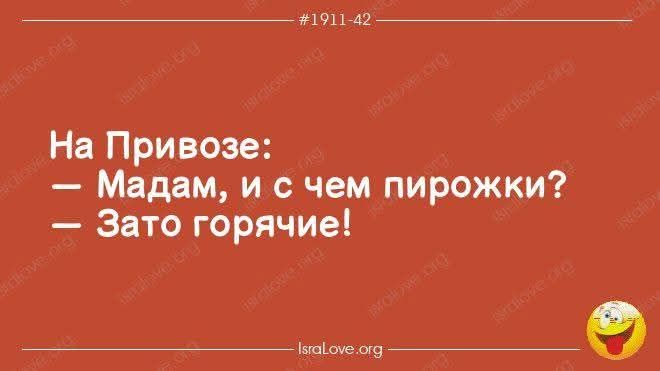 На Привозе:
— Мадам, и с чем пирожки?
— Зато горячие!