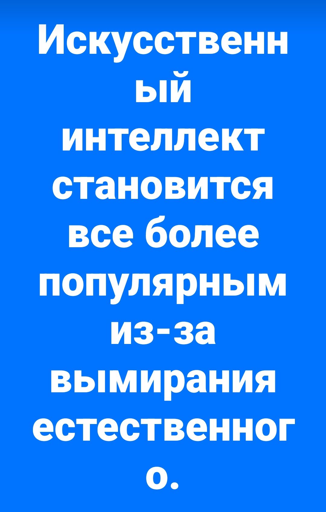 Искусственный интеллект становится все более популярным из-за вымирания естественного.