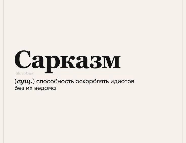 Сарказм
(сущ.) способность оскорблять идиотов без их ведома