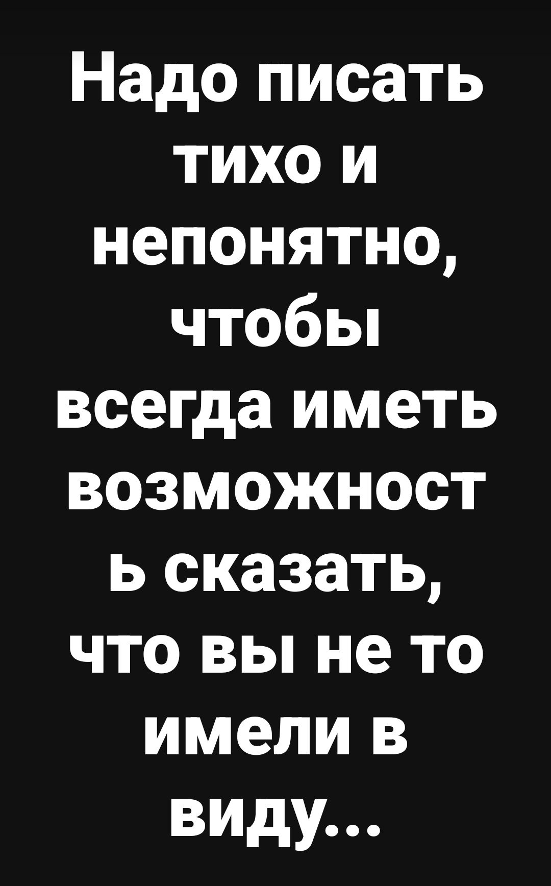 Надо писать тихо и непонятно, чтобы всегда иметь возможность сказать, что вы не то имели в виду...