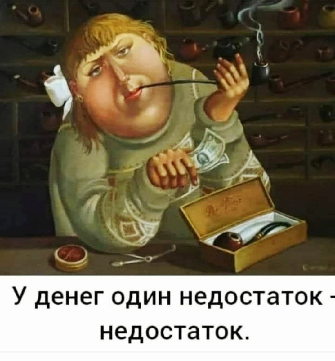 У денег один недостаток - недостаток.