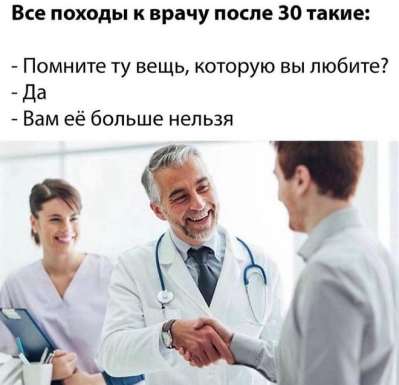 Все походы к врачу после 30 такие:
- Помните ту вещь, которую вы любите?
- Да
- Вам её больше нельзя