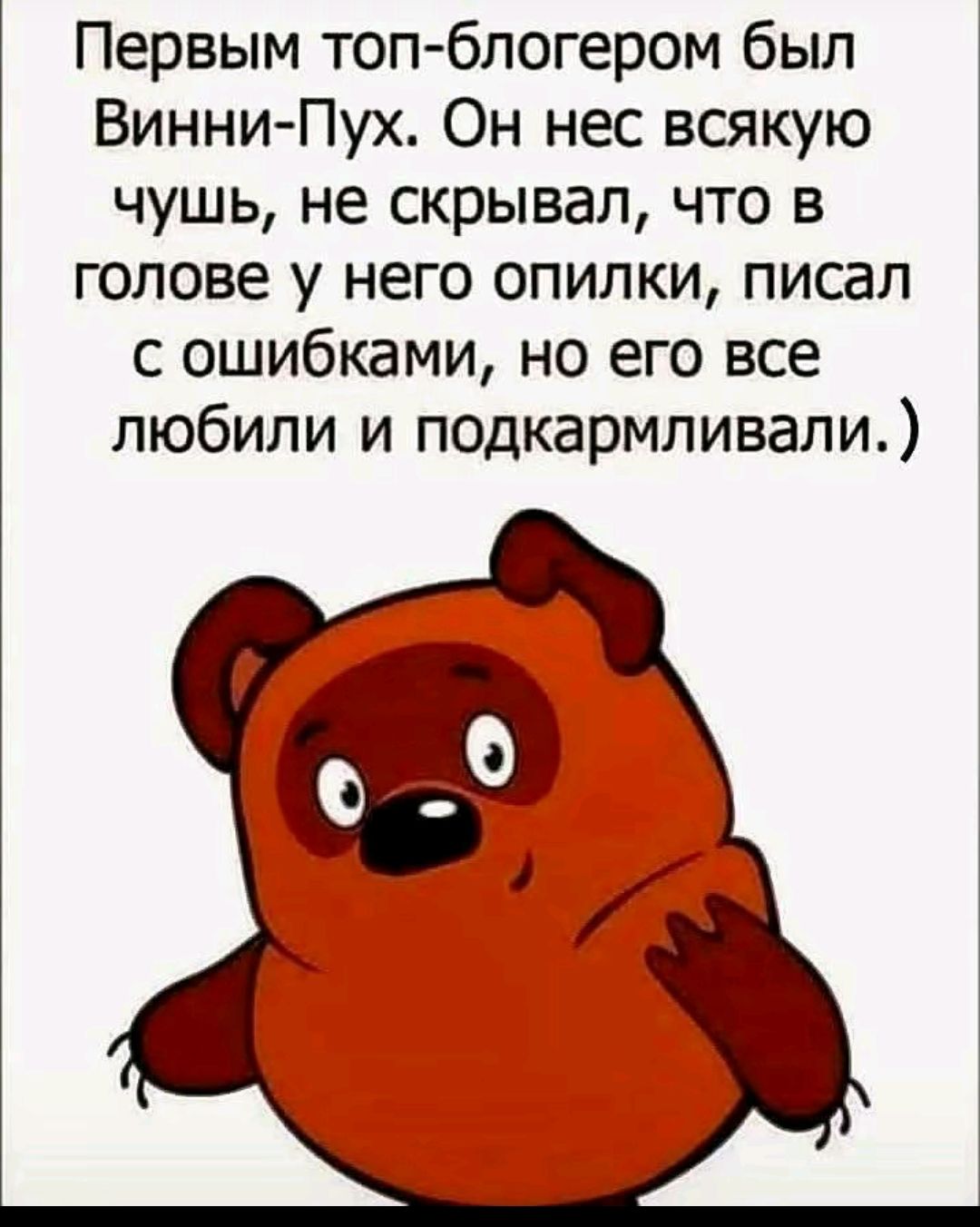 Первым топ-блогером был Винни-Пух. Он нес всякую чушь, не скрывал, что в голове у него опилки, писал с ошибками, но его все любили и подкармливали. )