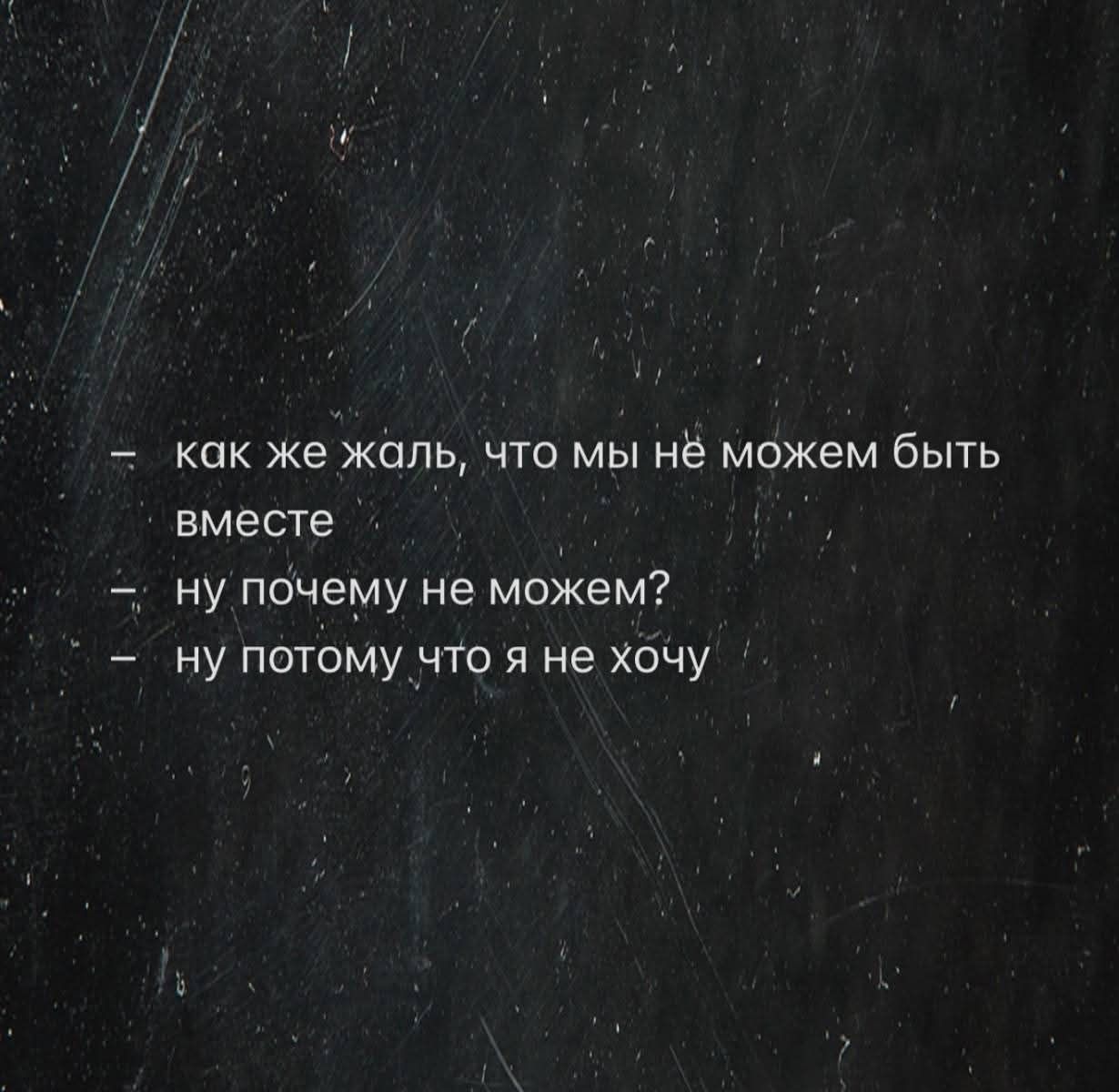 – как же жаль, что мы нe можем быть вместе
– ну почему не можем?
– ну потому что я не хочу
