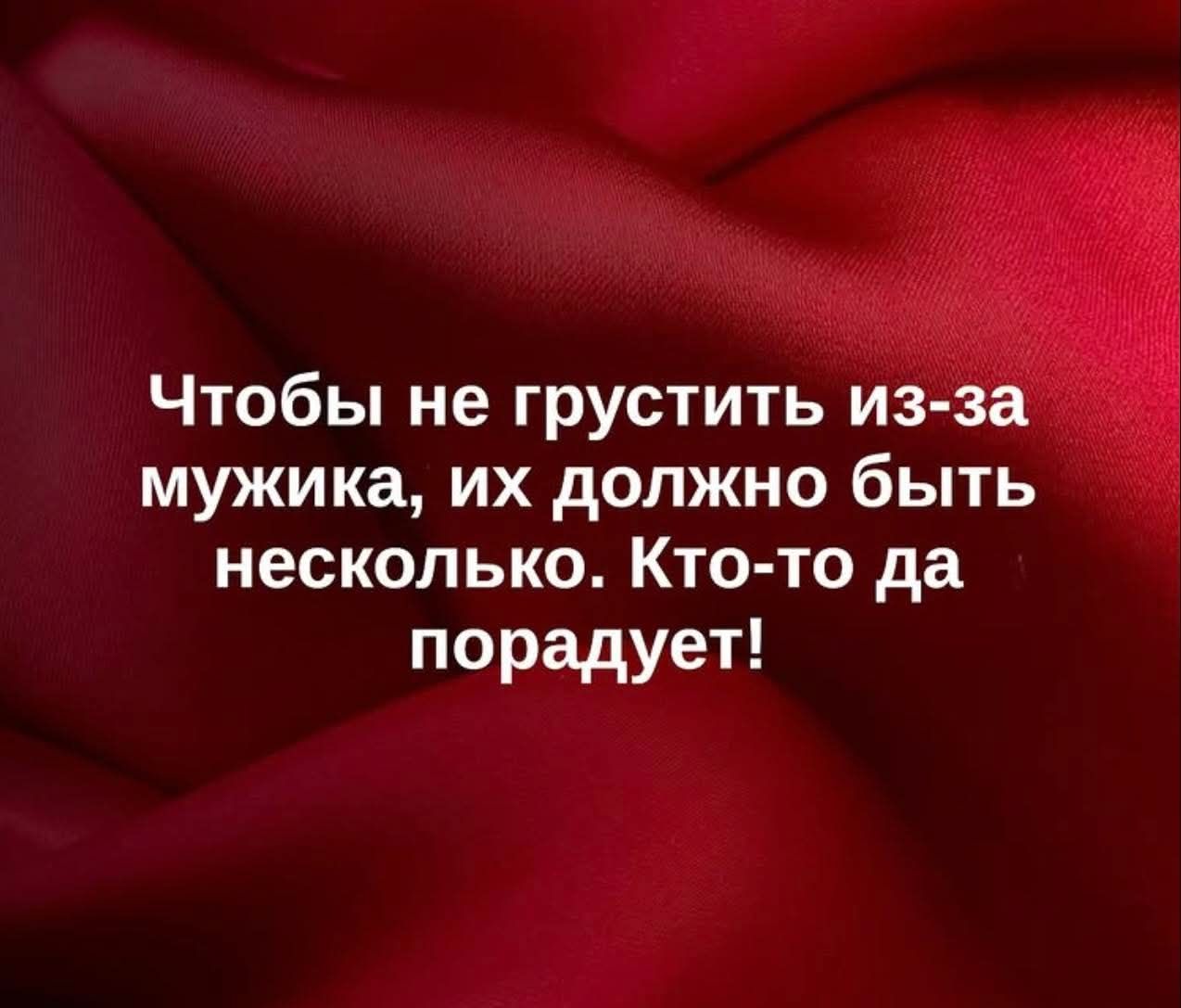 Чтобы не грустить из-за мужика, их должно быть несколько. Кто-то да порадует!