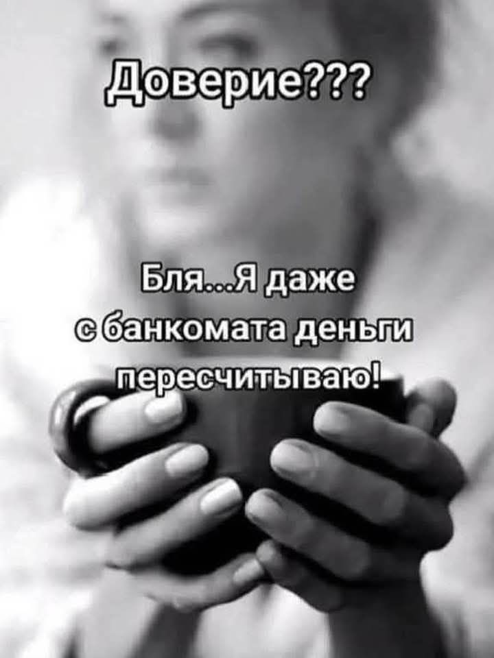 Доверие???
Бля...Я даже с банкомата деньги пересчитываю!