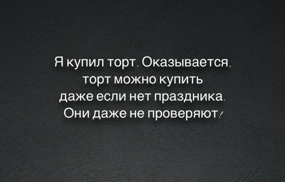 Я купил торт. Оказывается, торт можно купить даже если нет праздника. Они даже не проверяют.