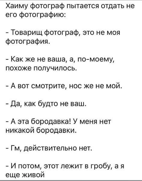 Хайму фотограф пытается отдать не его фотографию:

- Товарищ фотограф, это не моя фотография.

- Как же не ваша, а, по-моему, похоже получилось.

- А вот смотрите, нос же не мой.

- Да, как будто не ваш.

- А эта бородовка! У меня нет никакой бородовки.

- Гм, действительно нет.

- И потом, этот лежит в грубу, а я еще живой.