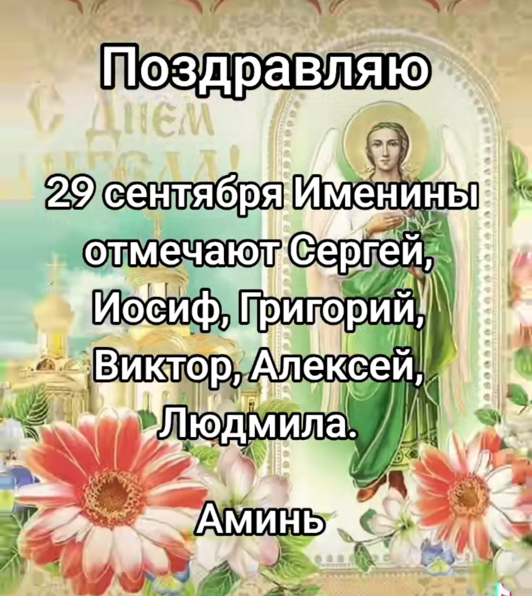 Поздравляю
29 сентября Именины отмечают Сергей, Иосиф, Григорий, Виктор, Алексей, Людмила.
Аминь