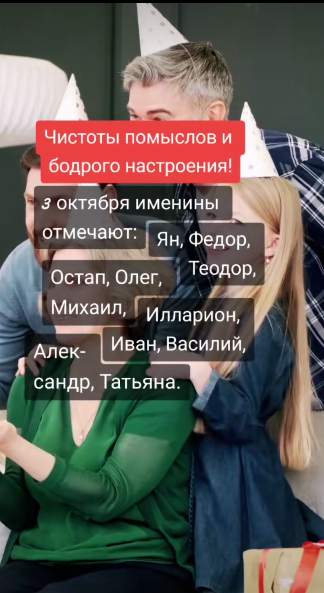 Чистоты помыслов и бодрого настроения!

З октября именинны отмечают: Ян, Федор, Остап, Олег, Теодор, Михаил, Илларион, Иван, Василий, Александр, Татьяна.