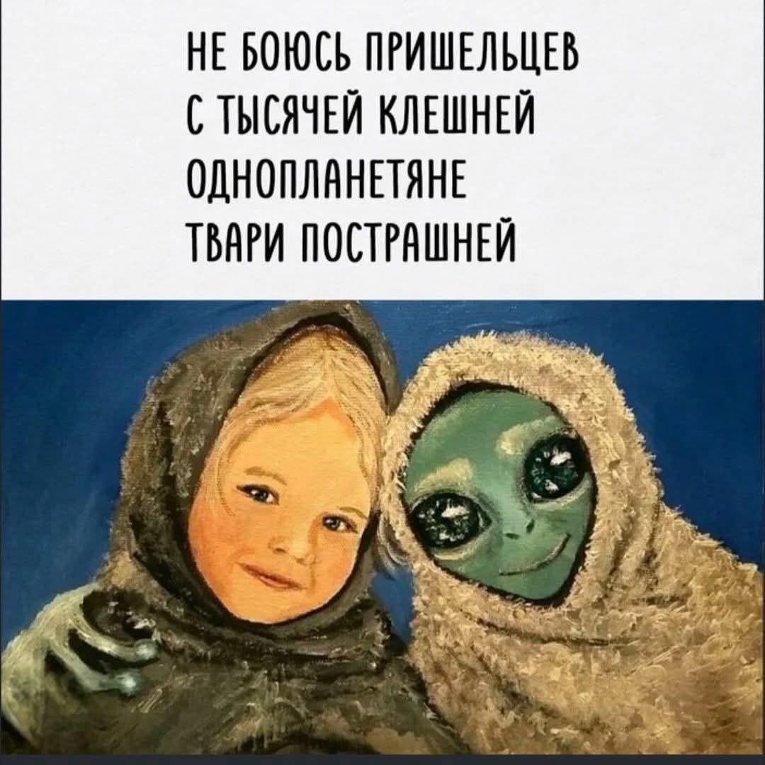 НЕ БОЮСЬ ПРИШЕЛЬЦЕВ С ТЫСЯЧЕЙ КЛЕШНЕЙ ОДНОПЛАНЕТЯНЕ ТВАРИ ПОСТРАШНЕЙ