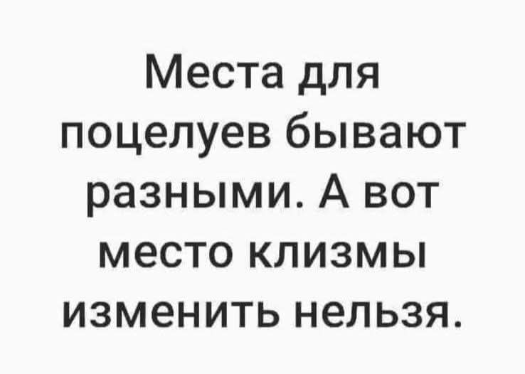 Места для поцелуев бывают разными. А вот место клизмы изменить нельзя.