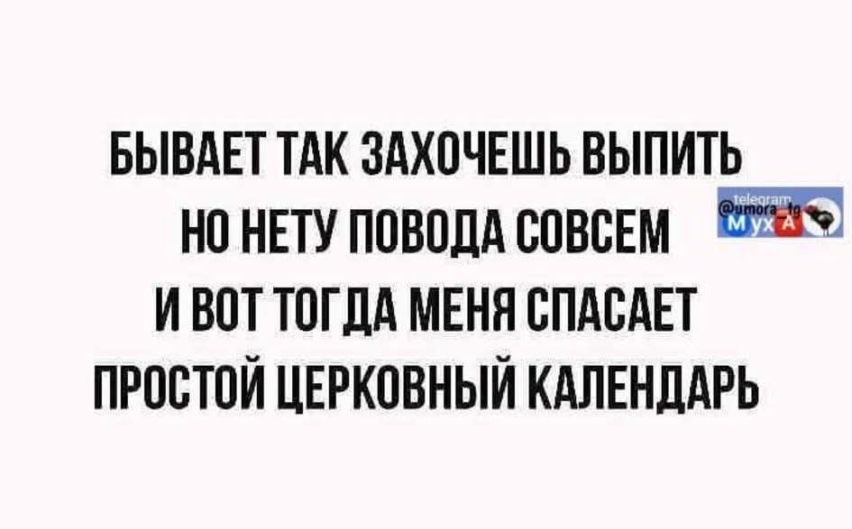 Бывает так захочешь выпить но нету повода совсем и вот тогда меня спасает простой церковный календарь