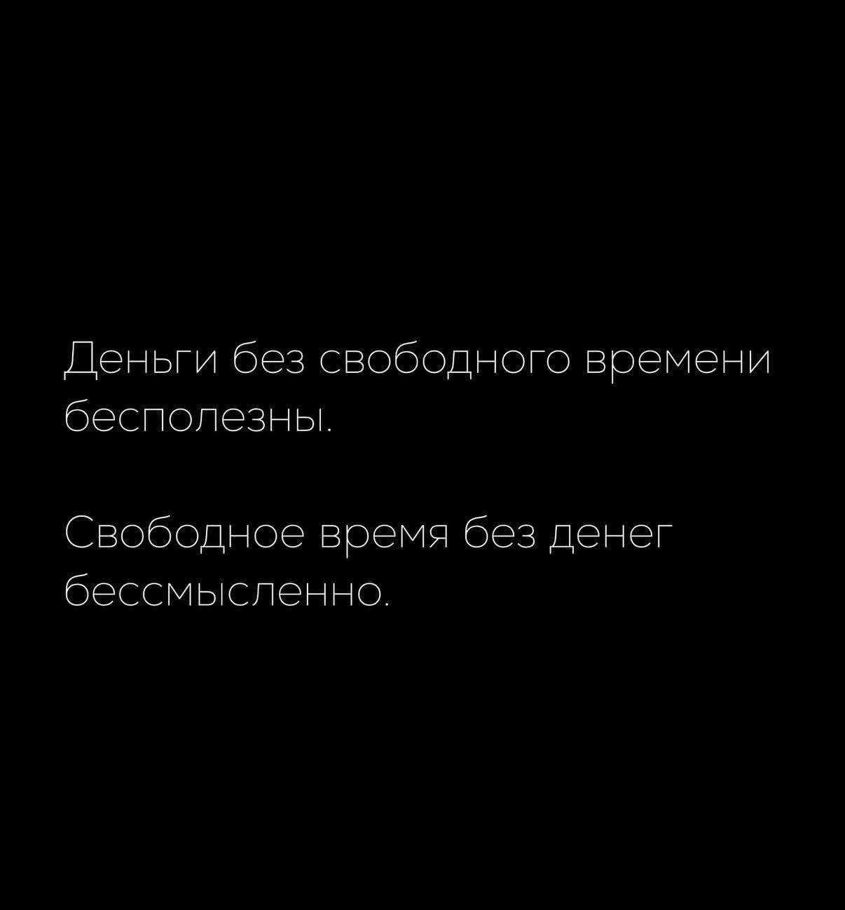Деньги без свободного времени бесполезны.
Свободное время без денег бессмысленно.