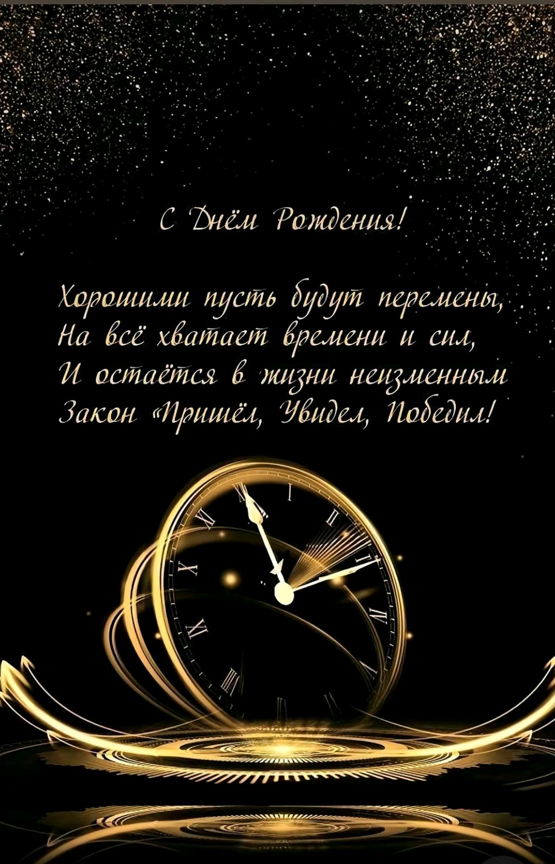 С Днём Рождения! Хорошим пусть будут перемены, На всё хватит времени и сил, И останется в жизни неизменным Закон «Прими, Увидел, Победи»!