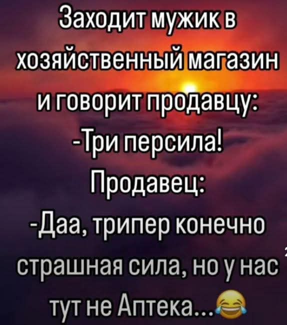 Заходит мужик в хозяйственный магазин и говорит продавцу: -Три персила! Продавец: -Да, трипер конечно, страшная сила, но у нас тут не Аптека...😂