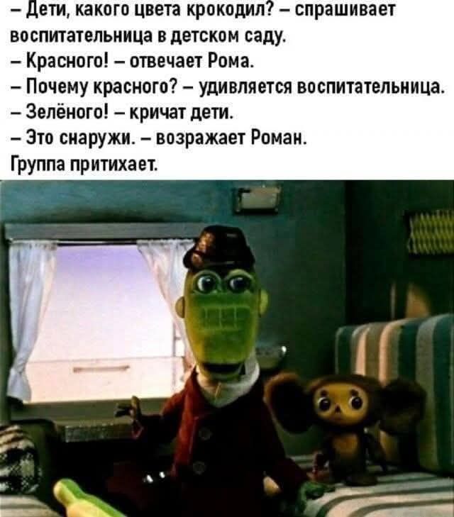 - Дети, какого цвета крокодил? – спрашивает воспитательница в детском саду. - Красного! – отвечает Рома. - Почему красного? – удивляется воспитательница. - Зелёного! – кричат дети. - Это соaнаружи. – возражает Роман. Группа притихает.