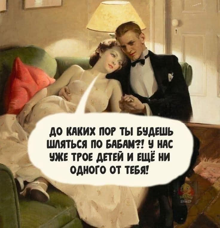 До каких пор ты будешь шляться по бабам?! У нас уже трое детей и ещё ни одного от тебя!