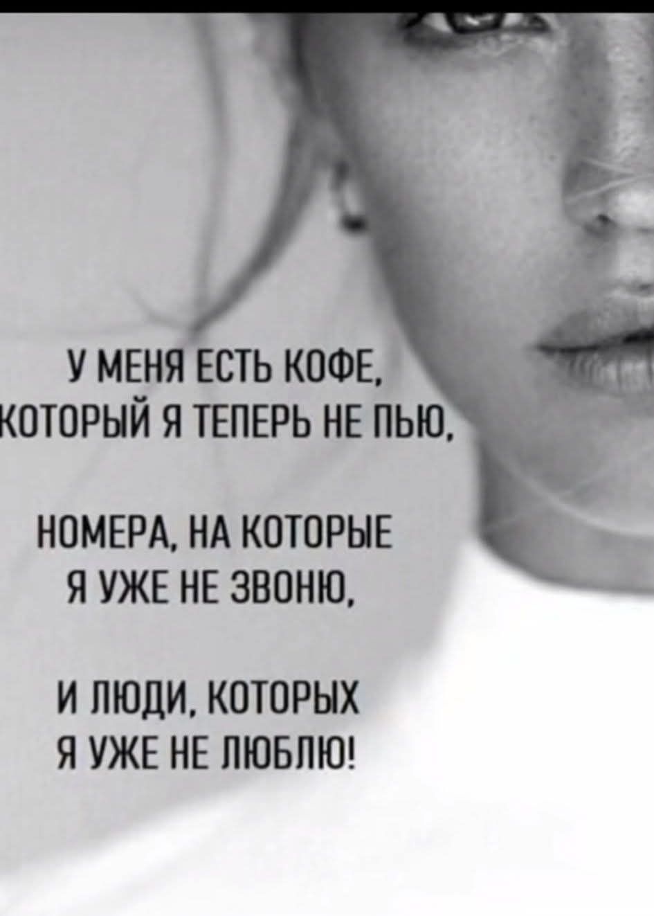 У МЕНЯ ЕСТЬ КОФЕ, КОТОРЫЙ Я ТЕПЕРЬ НЕ ПЬЮ, НОМЕРА, НА КОТОРЫЕ Я УЖЕ НЕ ЗВОНЮ, И ЛЮДИ, КОТОРЫХ Я УЖЕ НЕ ЛЮБЛЮ!