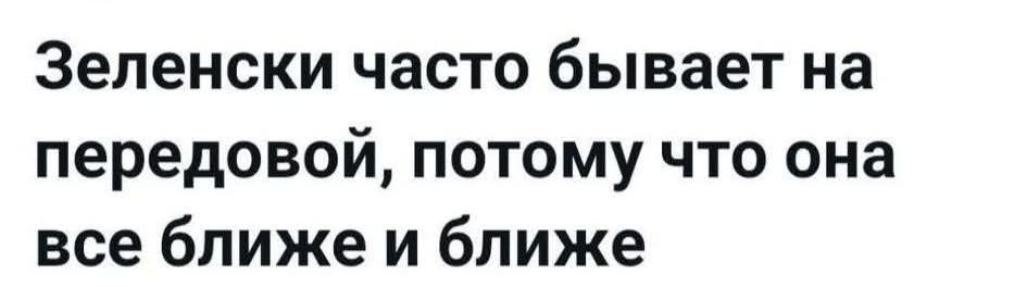 Зеленски часто бывает на передовой, потому что она все ближе и ближе
