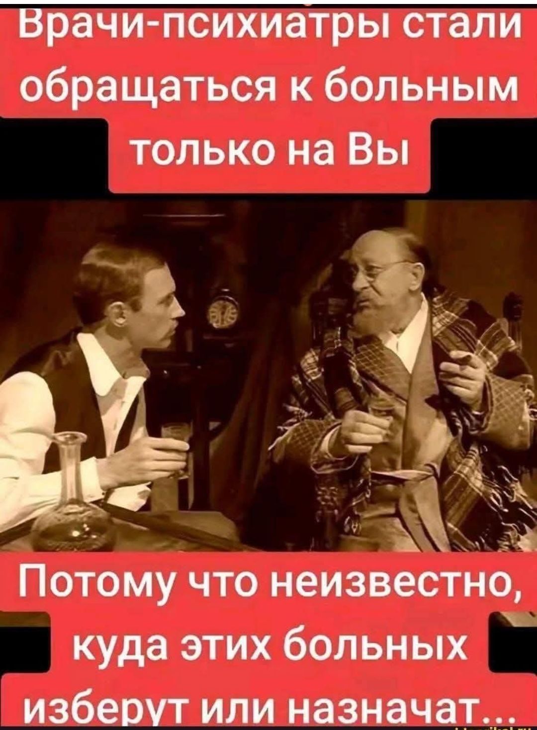 Врачи-психиатры стали обращаться к больным только на Вы
Потому что неизвестно, куда этих больных изберут или назначат...