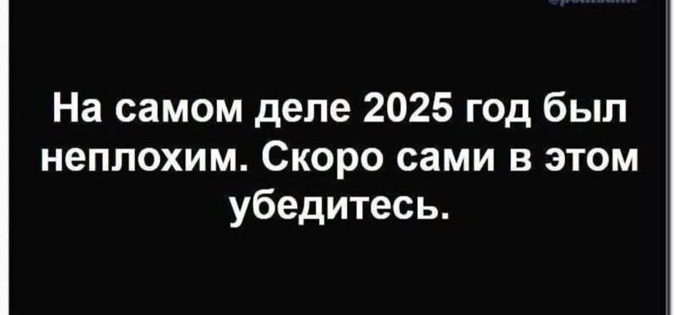 На самом деле 2025 год был неплохим. Скоро сами в этом убедитесь.