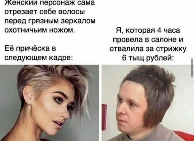 Женский персонаж сама отрезает себе волосы перед грязным зеркалом охотничьим ножом. Её причёска в следующем кадре: Я, которая 4 часа провела в салоне и отвалила за стрижку 6 тысяч рублей: