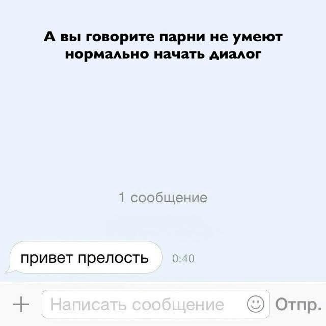 А вы говорите парни не умеют нормально начать диалог

1 сообщение
привет прелость