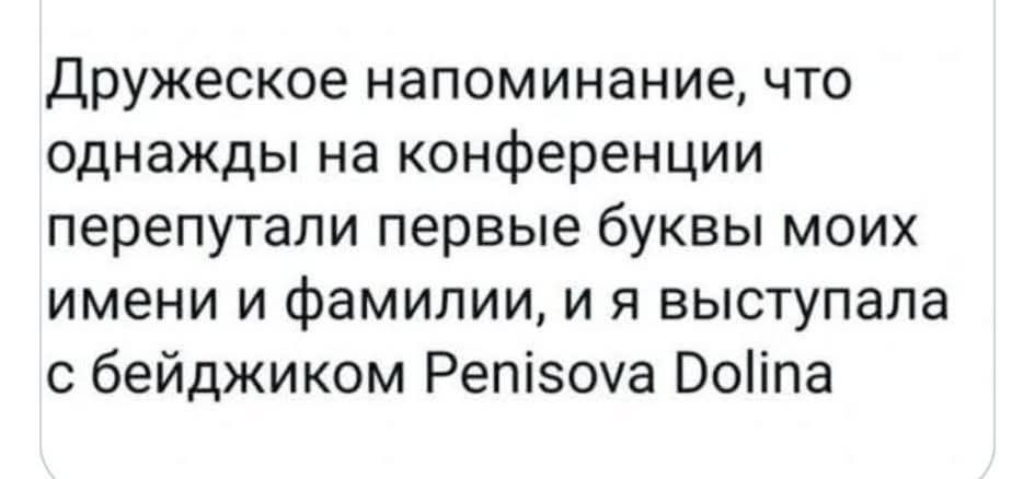 Дружеское напоминание, что однажды на конференции перепутали первые буквы моих имени и фамилии, и я выступала с бейджиком Penisova Dolina