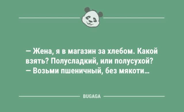 — Жена, я в магазин за хлебом. Какой взять? Полусладкий, или полусухой... — Возьми пшеничный, без мякоти...