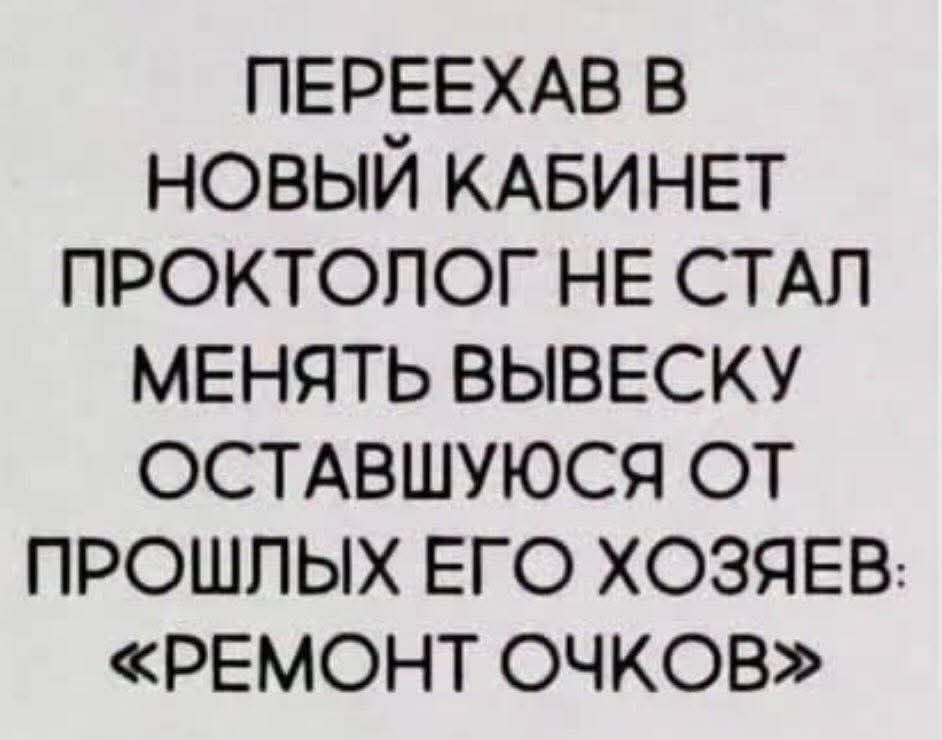 ПЕРЕЕХАВ В НОВЫЙ КАБИНЕТ ПРОКТОЛОГ НЕ СТАЛ МЕНЯТЬ ВЫВЕСКУ ОСТАВШУЮСЯ ОТ ПРОШЛЫХ ЕГО ХОЗЯЕВ: «РЕМОНТ ОЧКОВ»