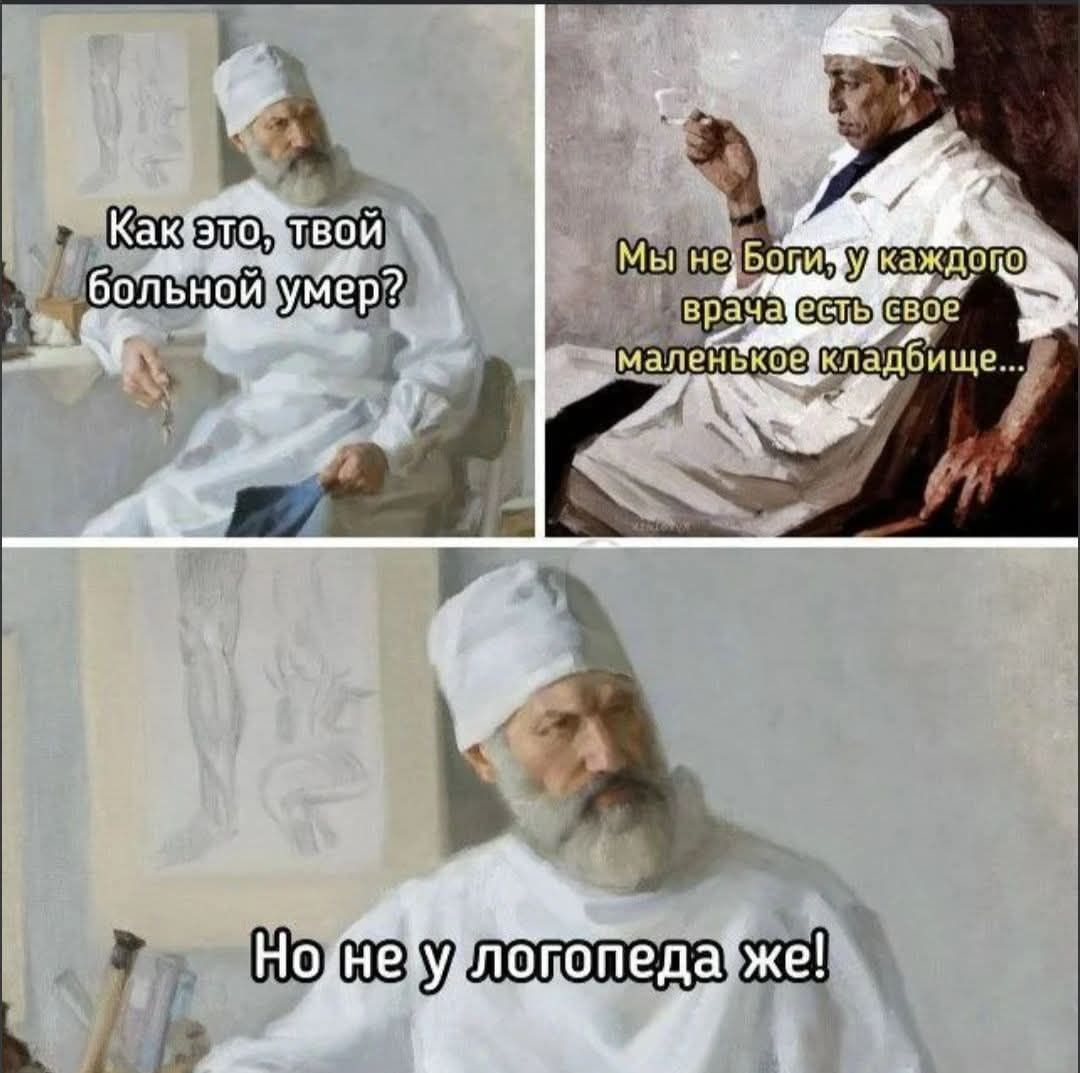 Как это, твой больной умер?
Мы не БогИ, у каждого врача есть своё маленькое кладбище...
Но не у логопеда же!