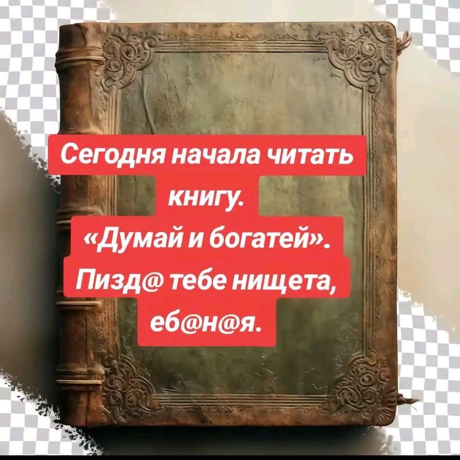 Сегодня начала читать книгу. «Думай и богатей». Пизд@ тебе нищета, еб@ня.