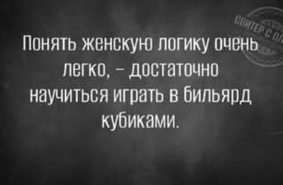 Понять женскую логику очень легко, – достаточно научиться играть в бильярд кубиками.