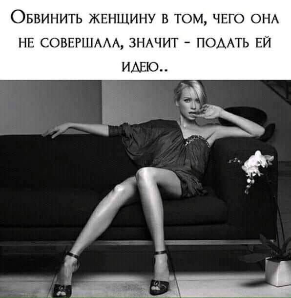 Обвинить женщину в том, чего она не совершала, значит - подать ей идею..