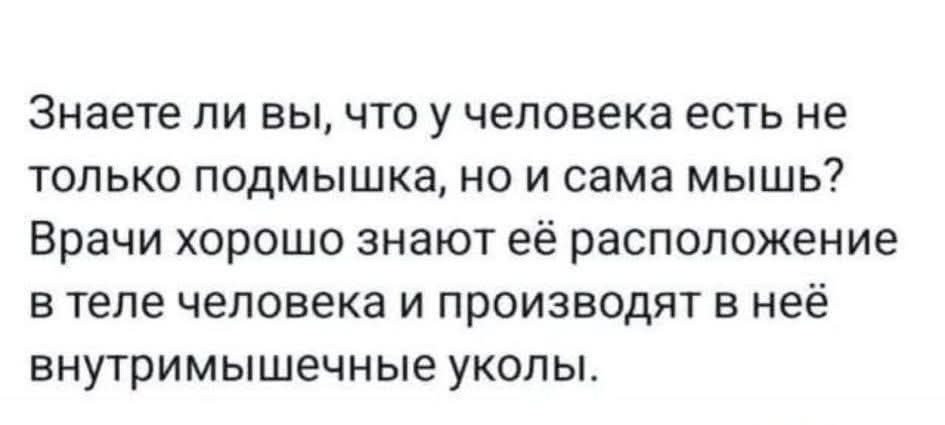 Знаете ли вы, что у человека есть не только подмышка, но и сама мышь? Врачи хорошо знают её расположение в теле человека и производят в неё внутримышечные уколы.