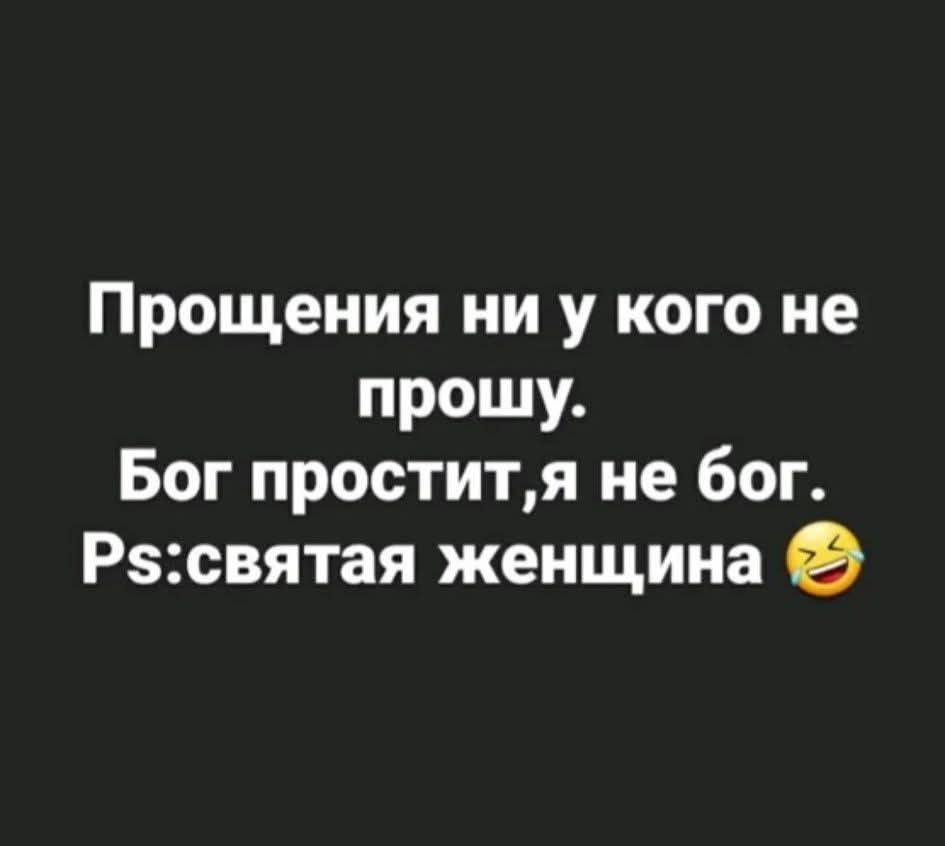 Прощения ни у кого не прошу. Бог простит, я не бог. Ps: святая женщина